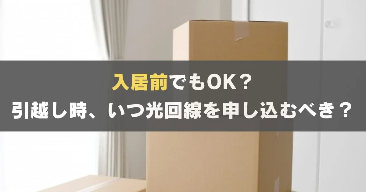 入居前OK？引越し時に光回線 (ネット契約) を準備すべきタイミングは？