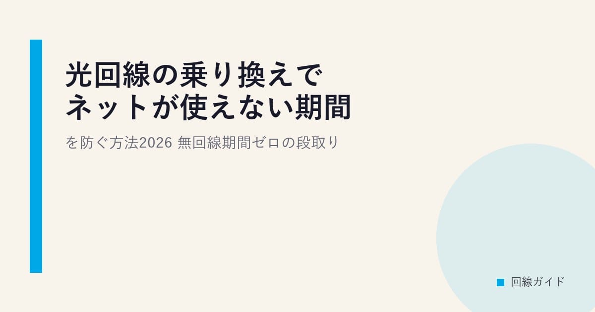光回線の乗り換えでネットが使えない期間を防ぐ方法2026｜無回線期間ゼロの段取り