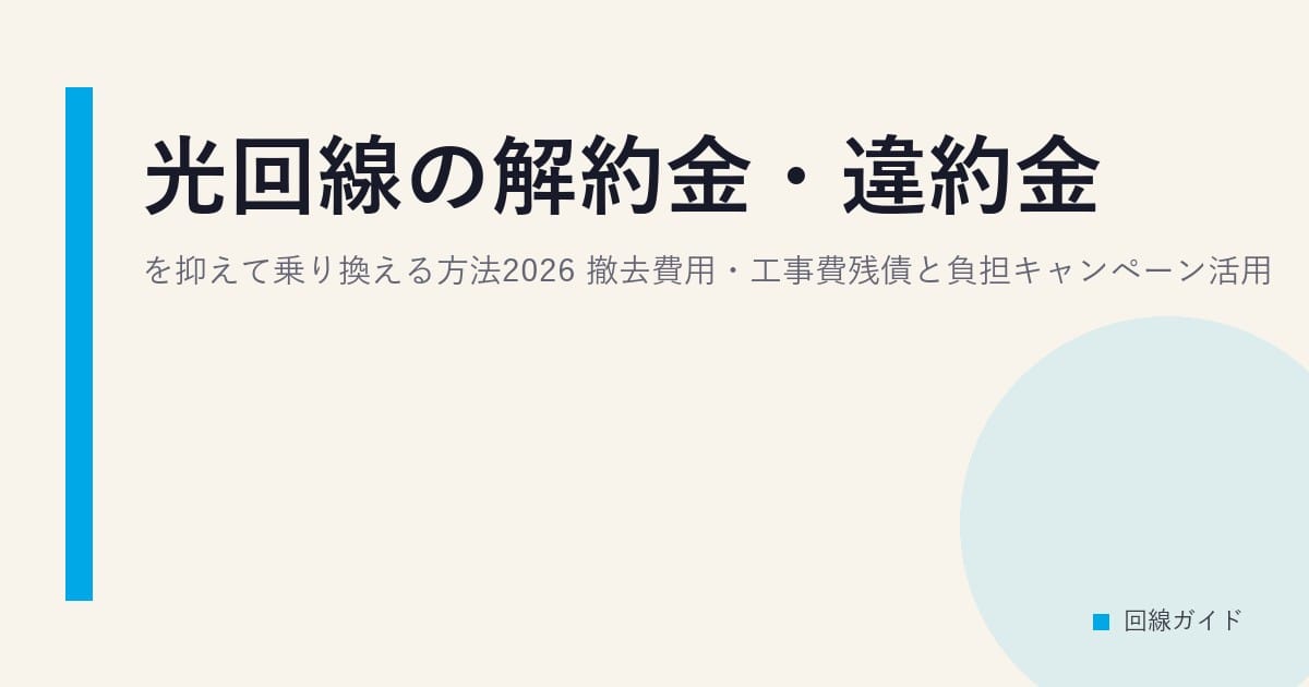 光回線の解約金・違約金を抑えて乗り換える方法2026｜撤去費用・工事費残債と負担キャンペーン活用