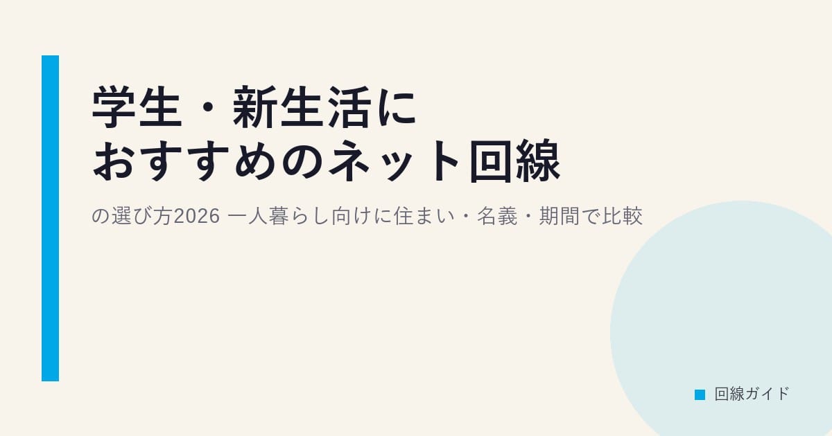 学生・新生活におすすめのネット回線の選び方2026｜一人暮らし向けに住まい・名義・期間で比較