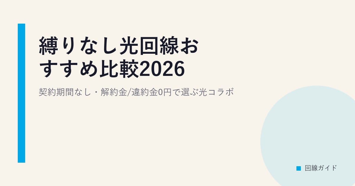 縛りなし光回線おすすめ比較2026｜契約期間なし・解約金/違約金0円で選ぶ光コラボ