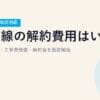 光回線の解約費用はいくら？撤去工事費・工事費残債・解約金を徹底解説【2026年4月改定対応】