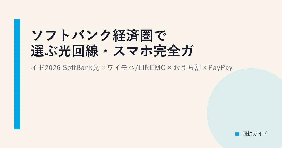 ソフトバンク経済圏で選ぶ光回線・スマホ完全ガイド2026｜SoftBank光×ワイモバ/LINEMO×おうち割×PayPay